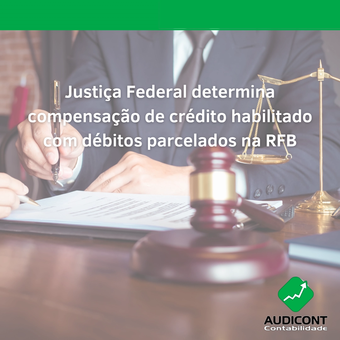 Justiça Federal determina compensação de crédito habilitado com débitos parcelados na RFB
