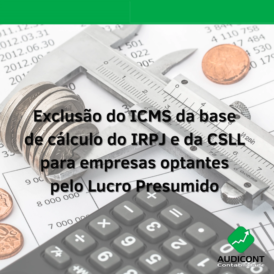 Exclusão do ICMS da base de cálculo do IRPJ e da CSLL para empresas optantes pelo Lucro Presumido